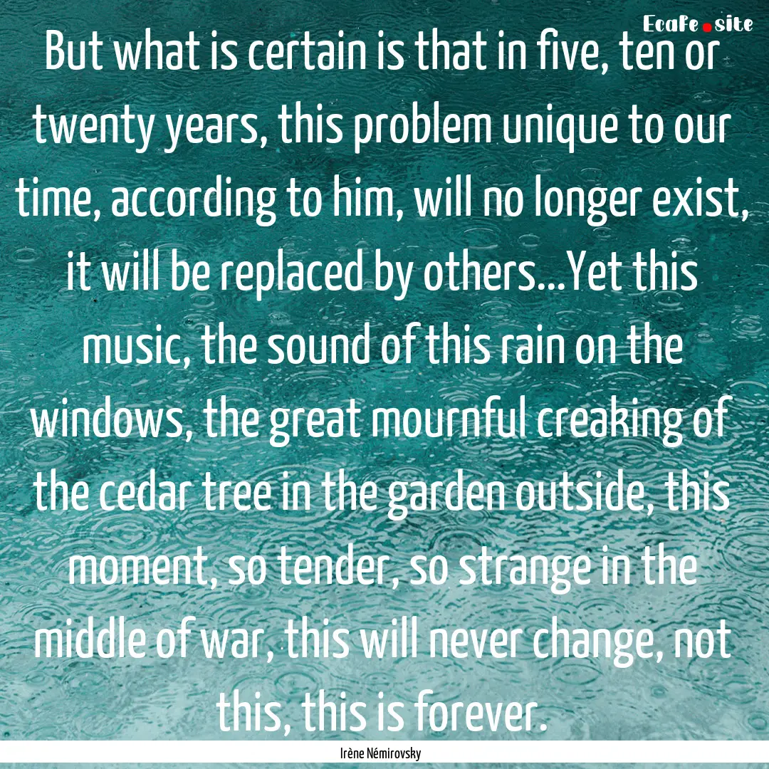 But what is certain is that in five, ten.... : Quote by Irène Némirovsky