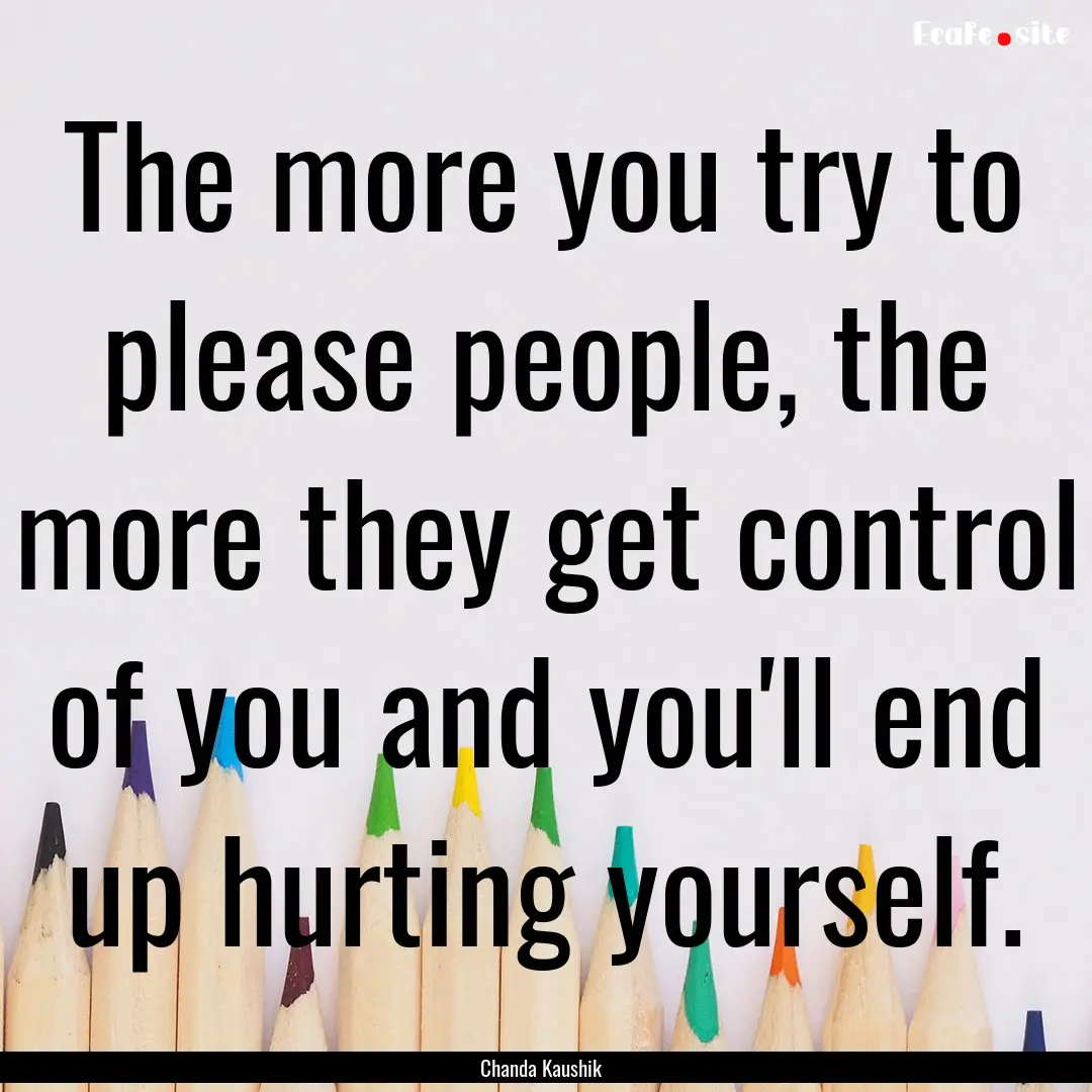 The more you try to please people, the more.... : Quote by Chanda Kaushik