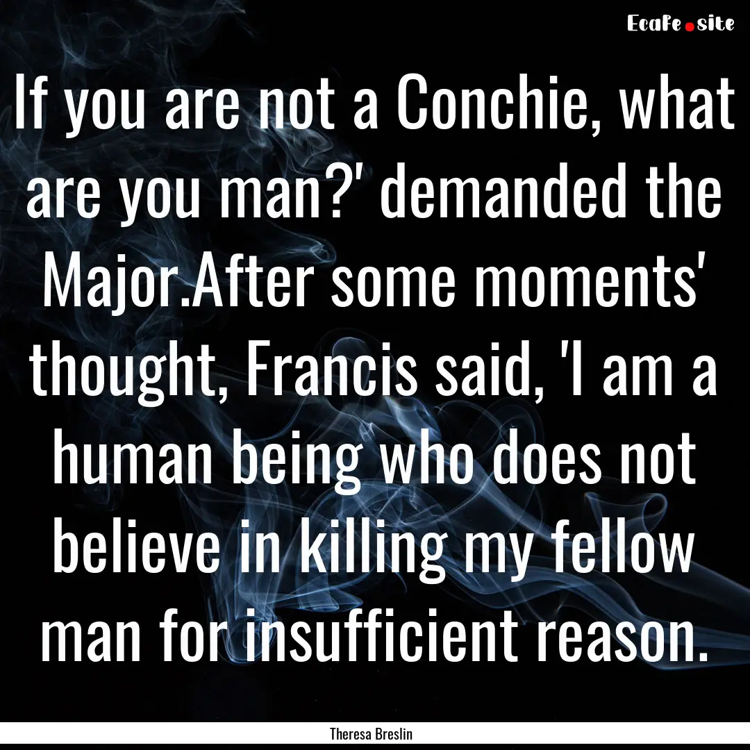 If you are not a Conchie, what are you man?'.... : Quote by Theresa Breslin