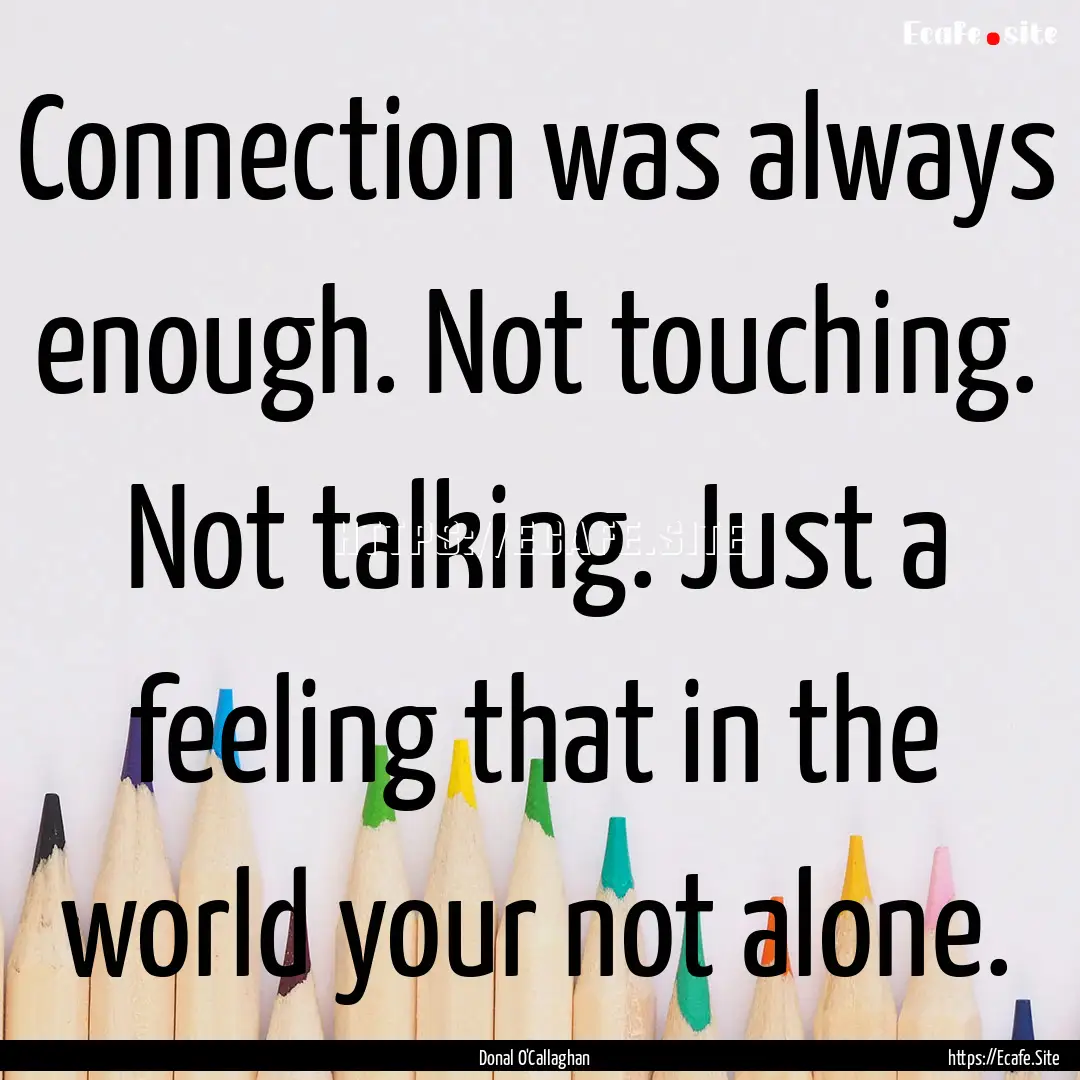 Connection was always enough. Not touching..... : Quote by Donal O'Callaghan