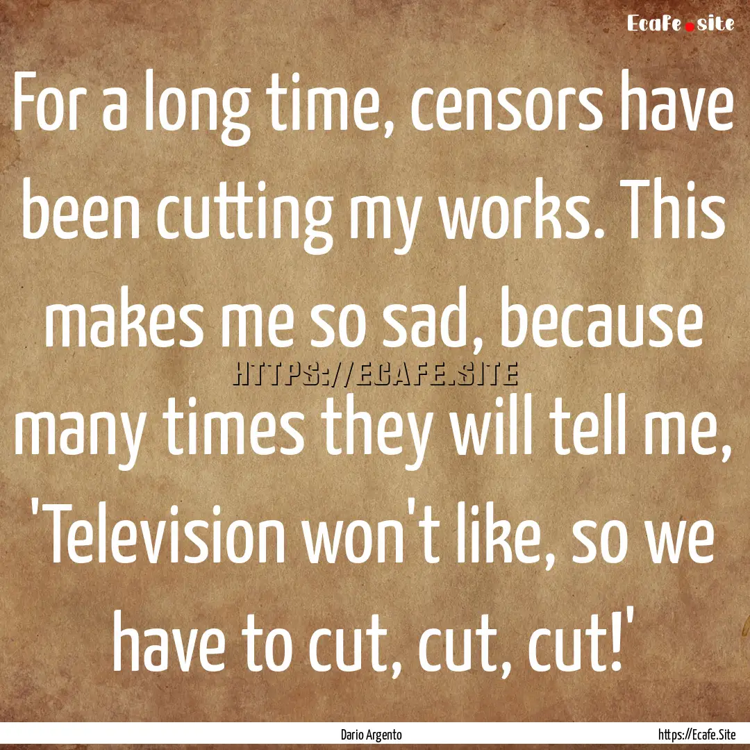 For a long time, censors have been cutting.... : Quote by Dario Argento