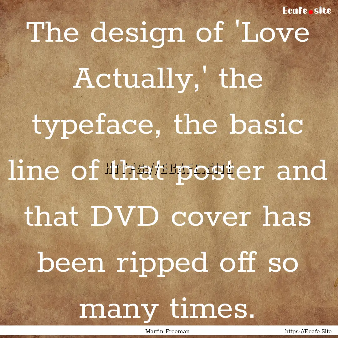 The design of 'Love Actually,' the typeface,.... : Quote by Martin Freeman