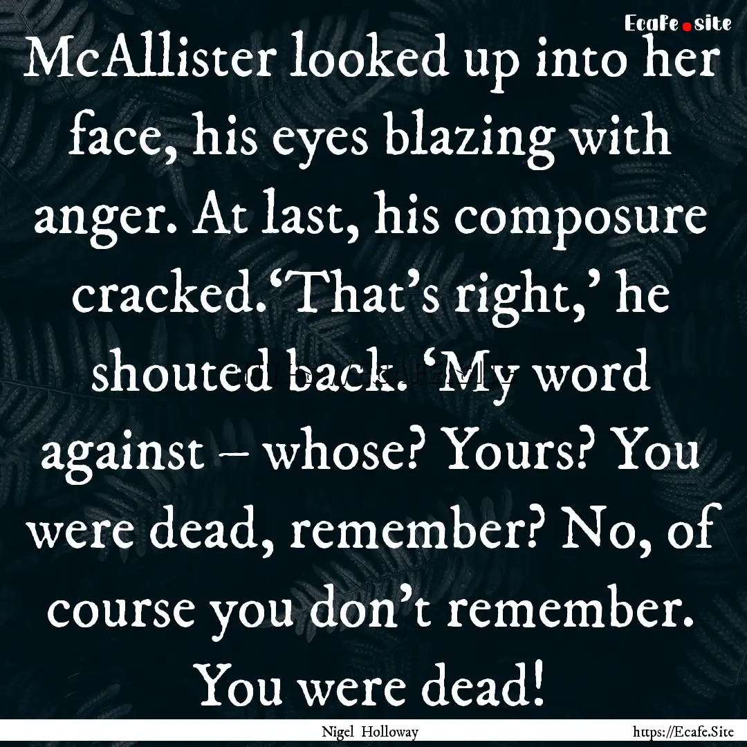 McAllister looked up into her face, his eyes.... : Quote by Nigel Holloway