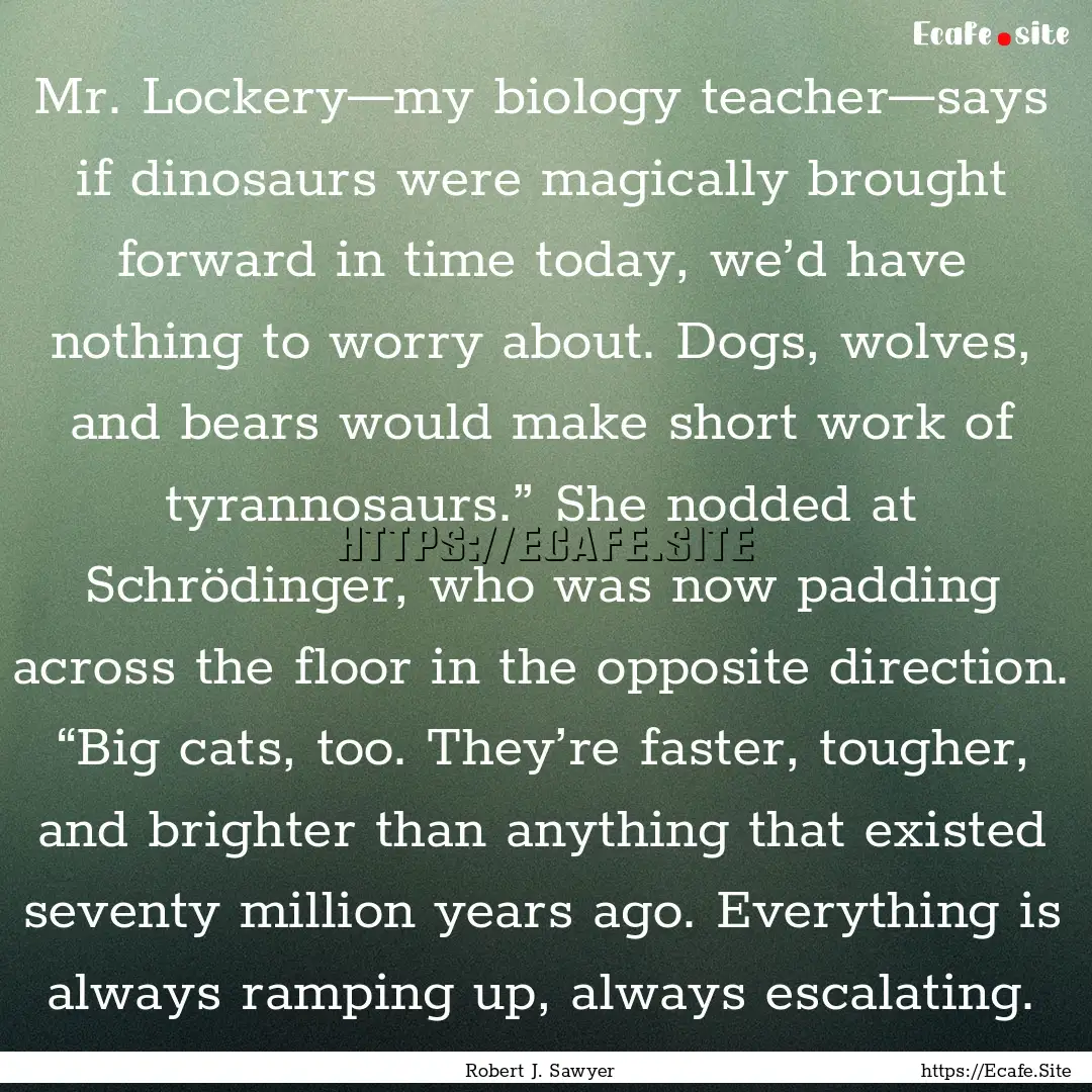 Mr. Lockery—my biology teacher—says if.... : Quote by Robert J. Sawyer