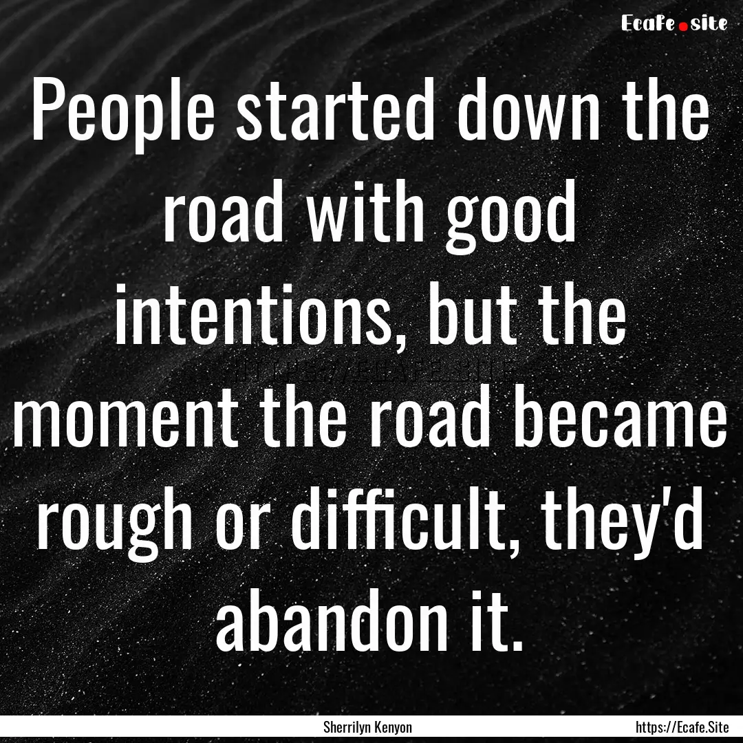 People started down the road with good intentions,.... : Quote by Sherrilyn Kenyon