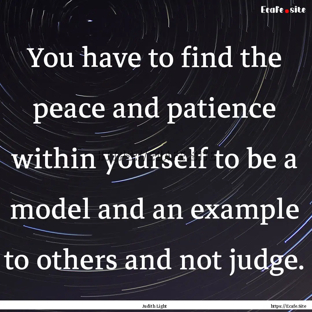 You have to find the peace and patience within.... : Quote by Judith Light