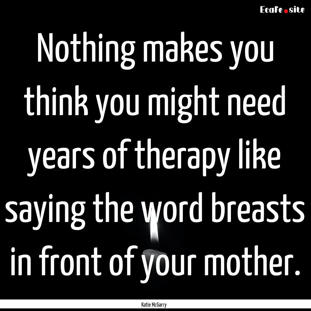 Nothing makes you think you might need years.... : Quote by Katie McGarry