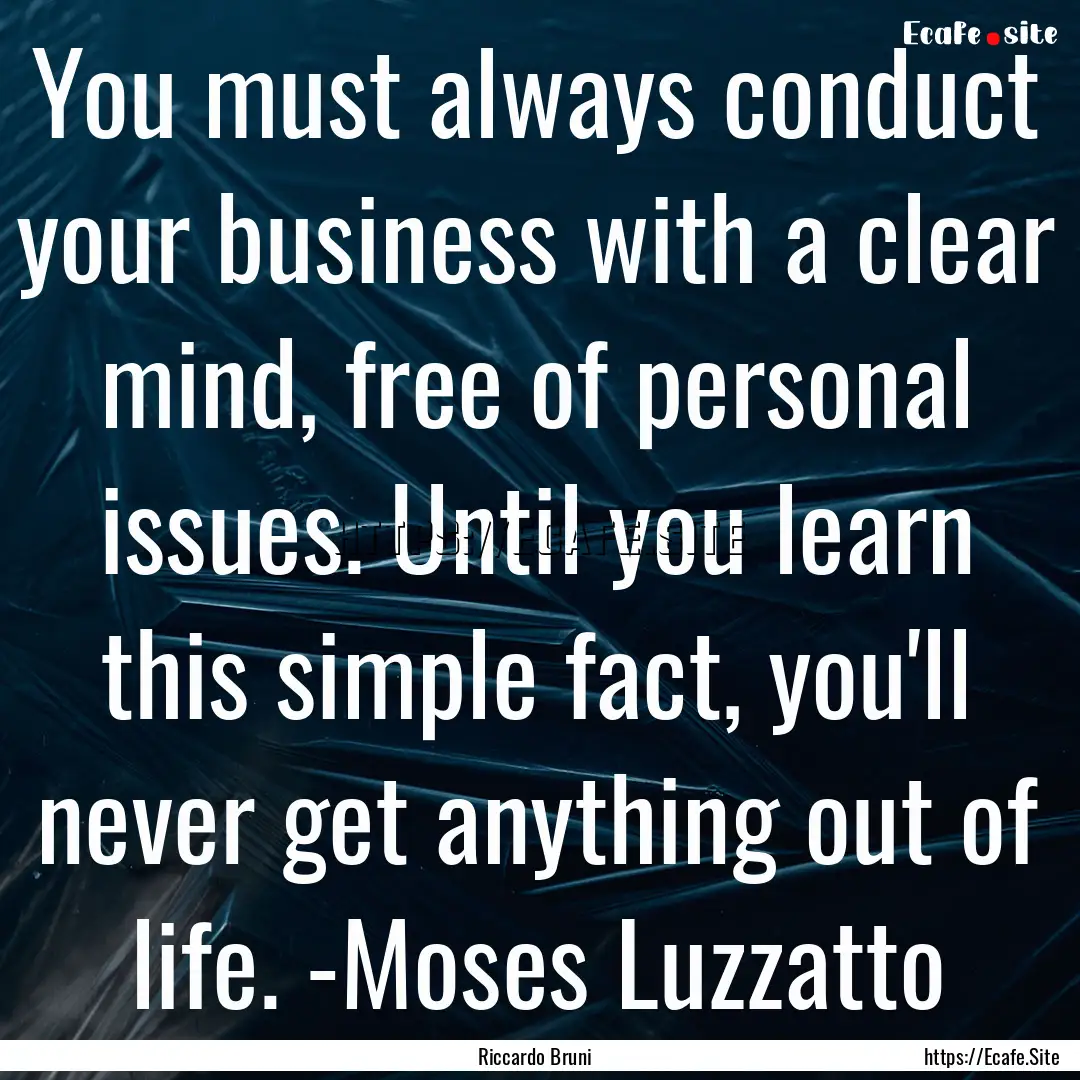 You must always conduct your business with.... : Quote by Riccardo Bruni