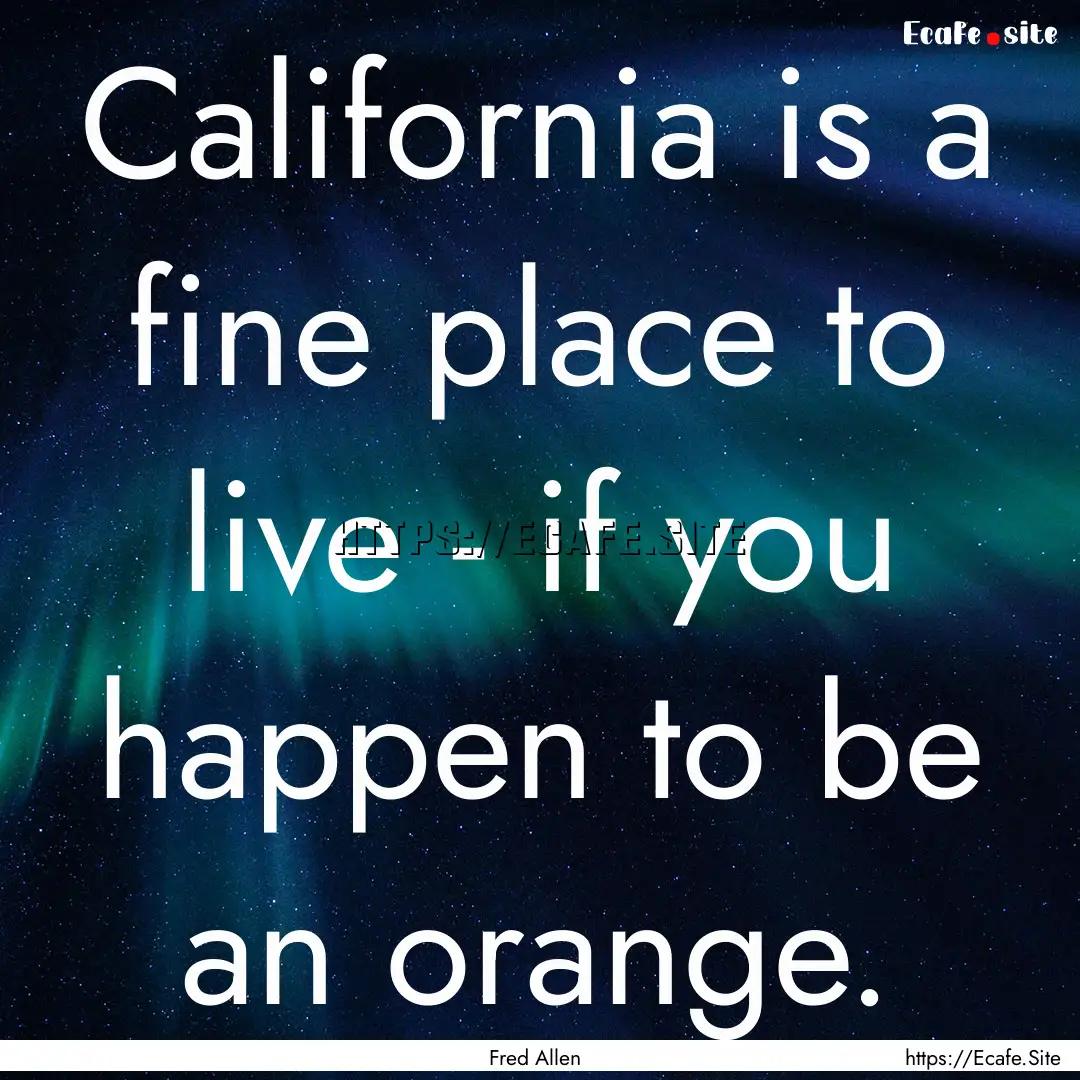 California is a fine place to live - if you.... : Quote by Fred Allen