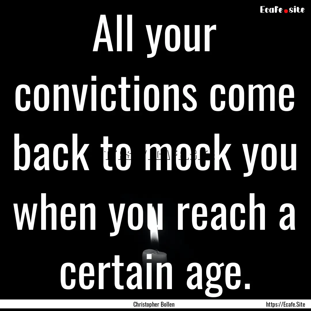 All your convictions come back to mock you.... : Quote by Christopher Bollen