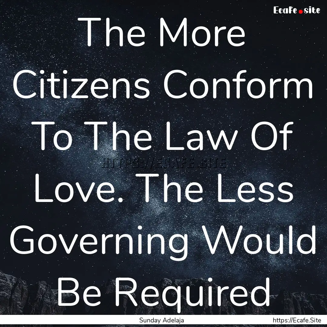 The More Citizens Conform To The Law Of Love..... : Quote by Sunday Adelaja