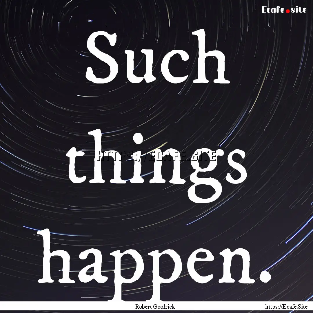 Such things happen. : Quote by Robert Goolrick