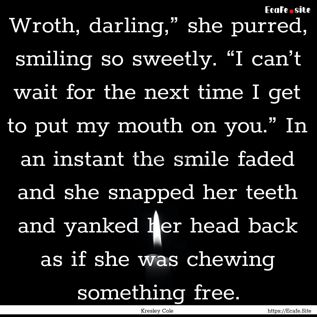 Wroth, darling,” she purred, smiling so.... : Quote by Kresley Cole