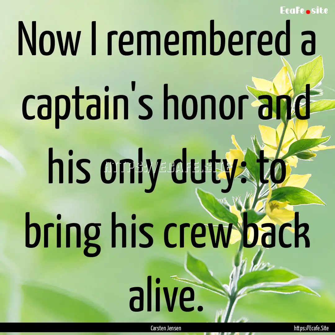 Now I remembered a captain's honor and his.... : Quote by Carsten Jensen