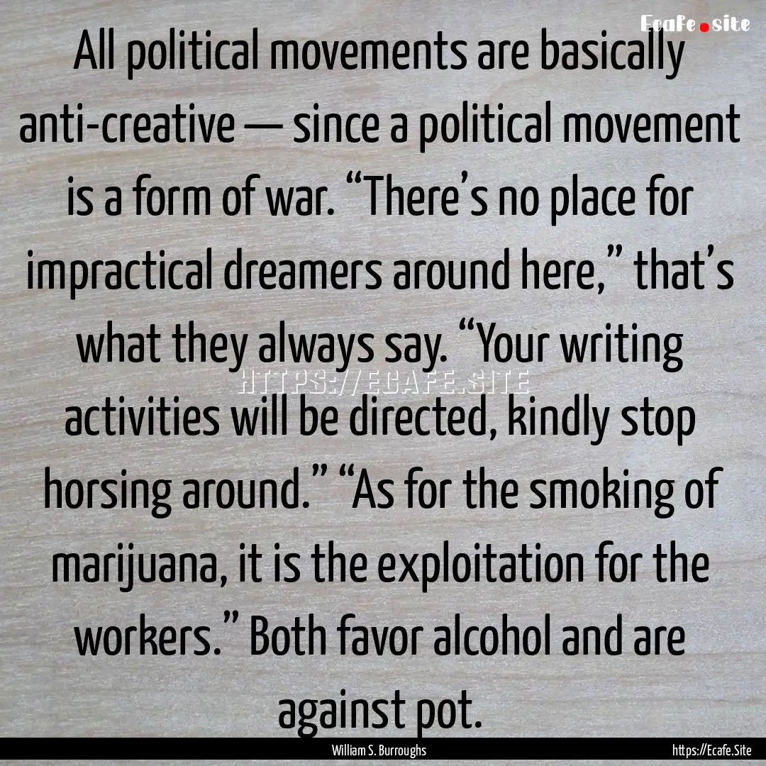 All political movements are basically anti-creative.... : Quote by William S. Burroughs