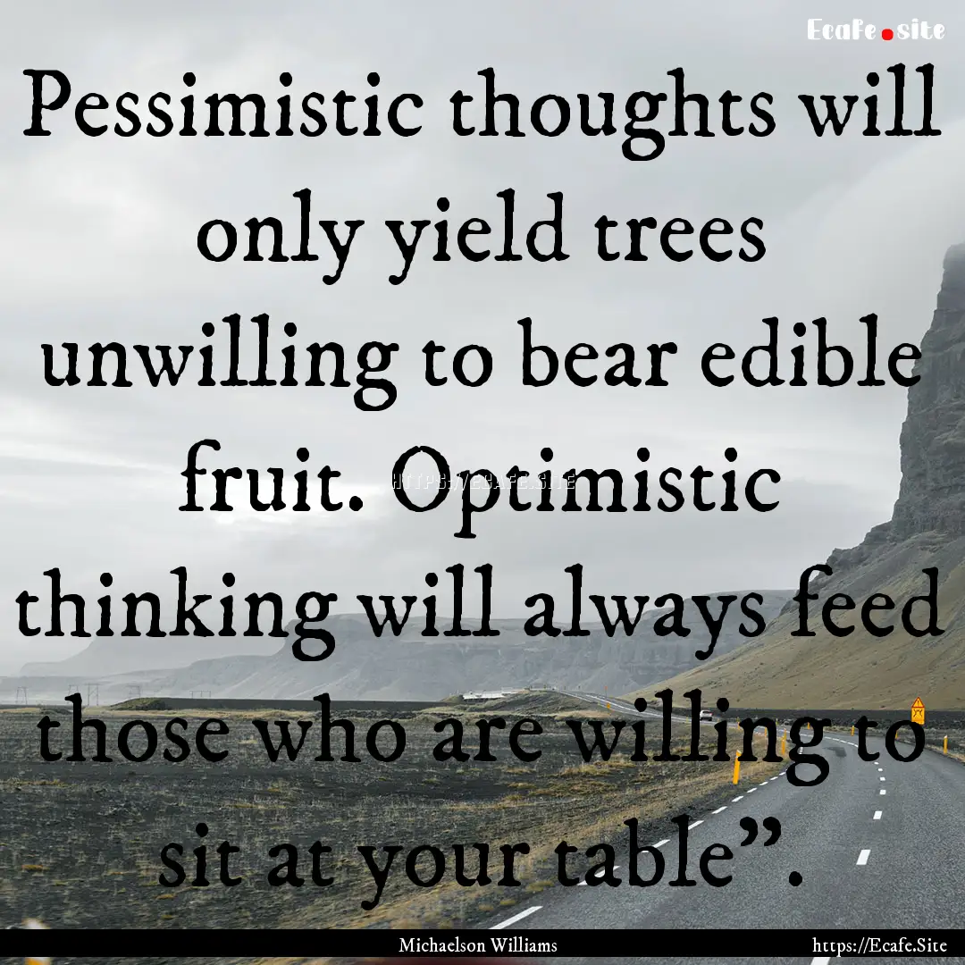 Pessimistic thoughts will only yield trees.... : Quote by Michaelson Williams