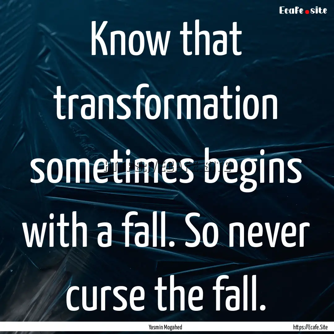 Know that transformation sometimes begins.... : Quote by Yasmin Mogahed