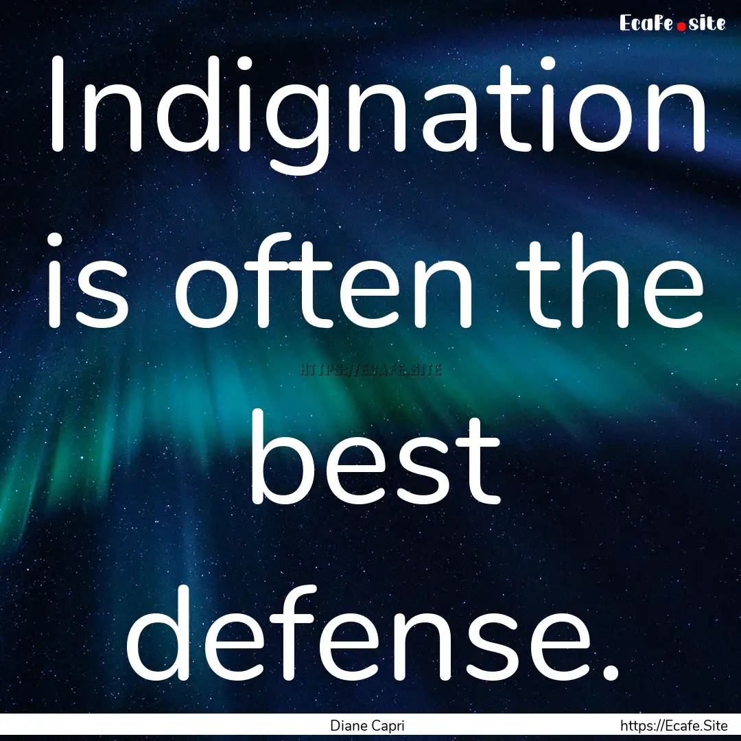 Indignation is often the best defense. : Quote by Diane Capri