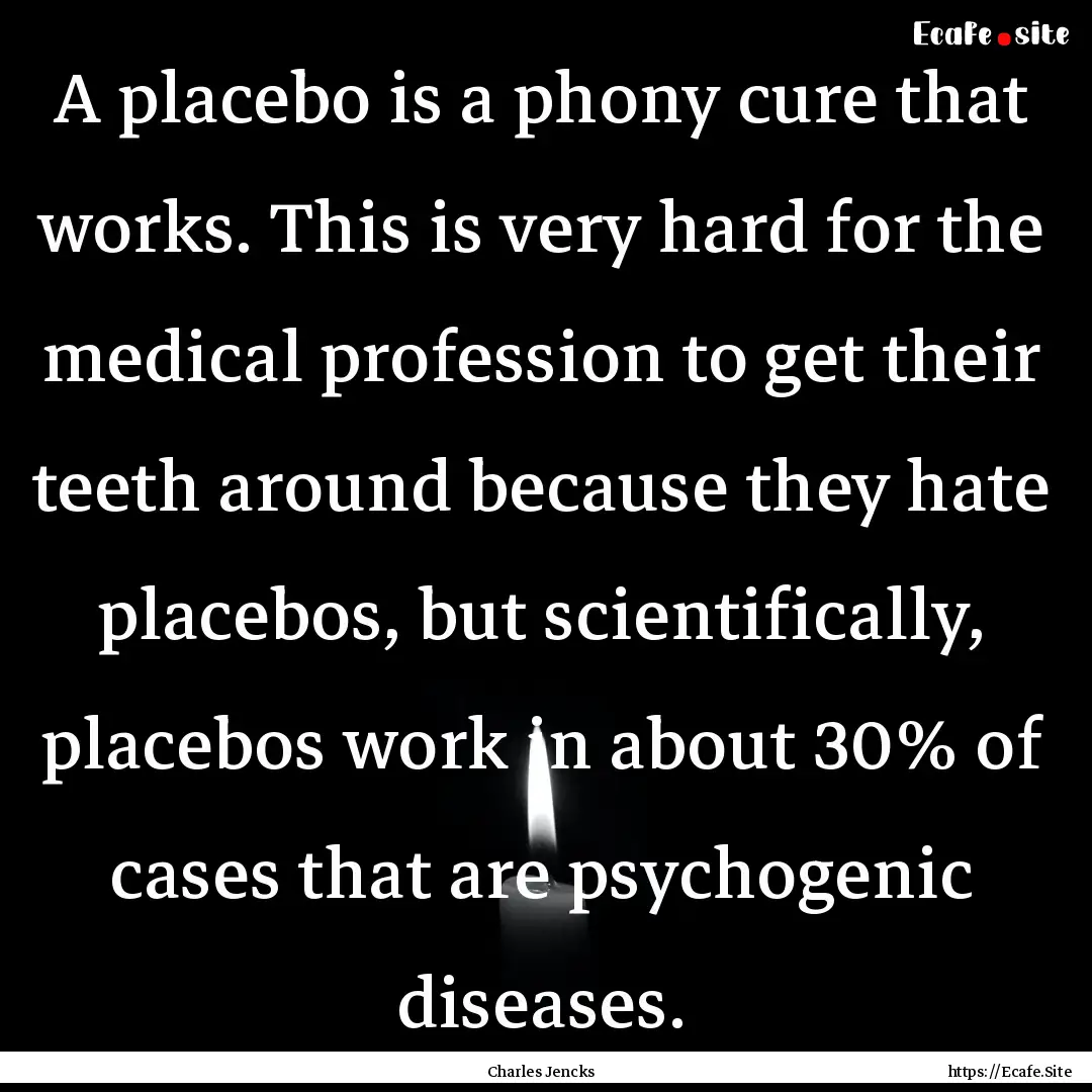 A placebo is a phony cure that works. This.... : Quote by Charles Jencks