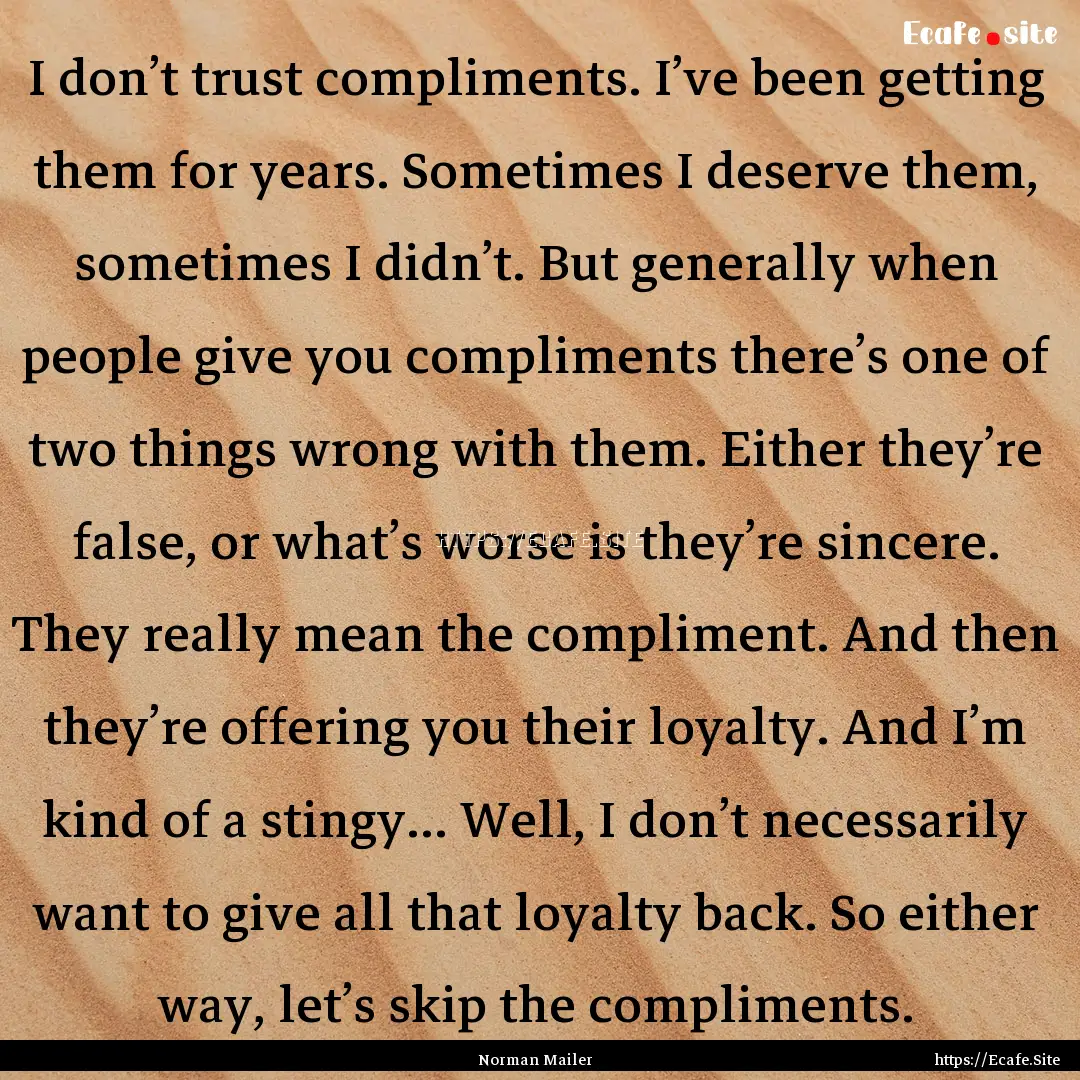 I don’t trust compliments. I’ve been.... : Quote by Norman Mailer