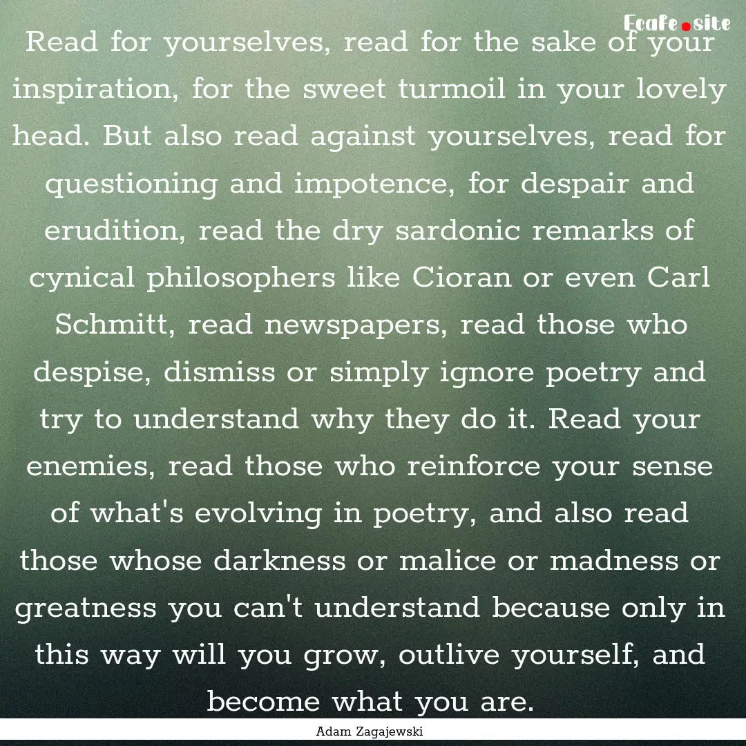 Read for yourselves, read for the sake of.... : Quote by Adam Zagajewski