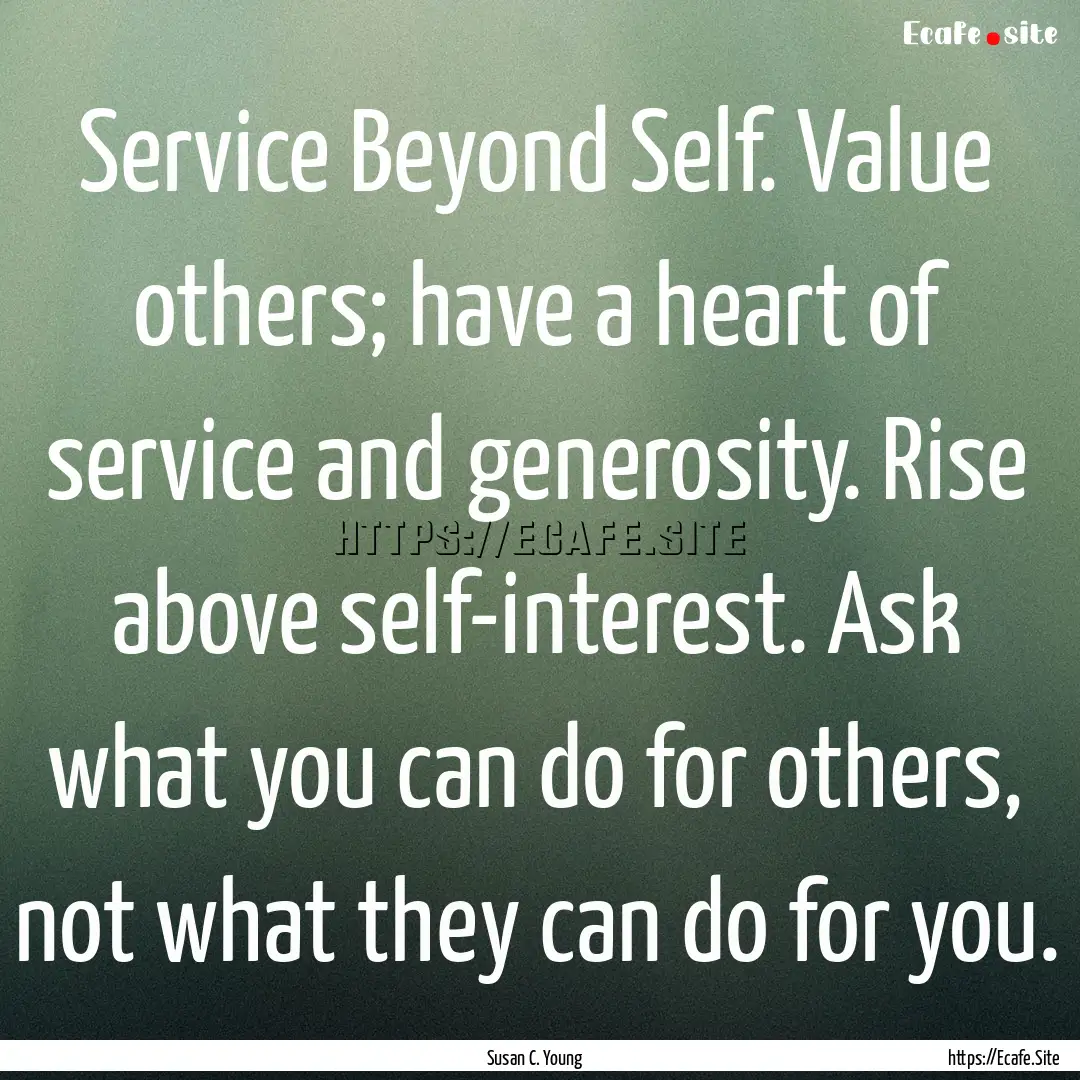 Service Beyond Self. Value others; have a.... : Quote by Susan C. Young