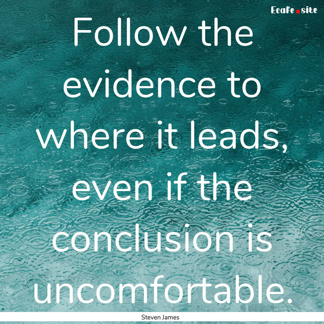 Follow the evidence to where it leads, even.... : Quote by Steven James