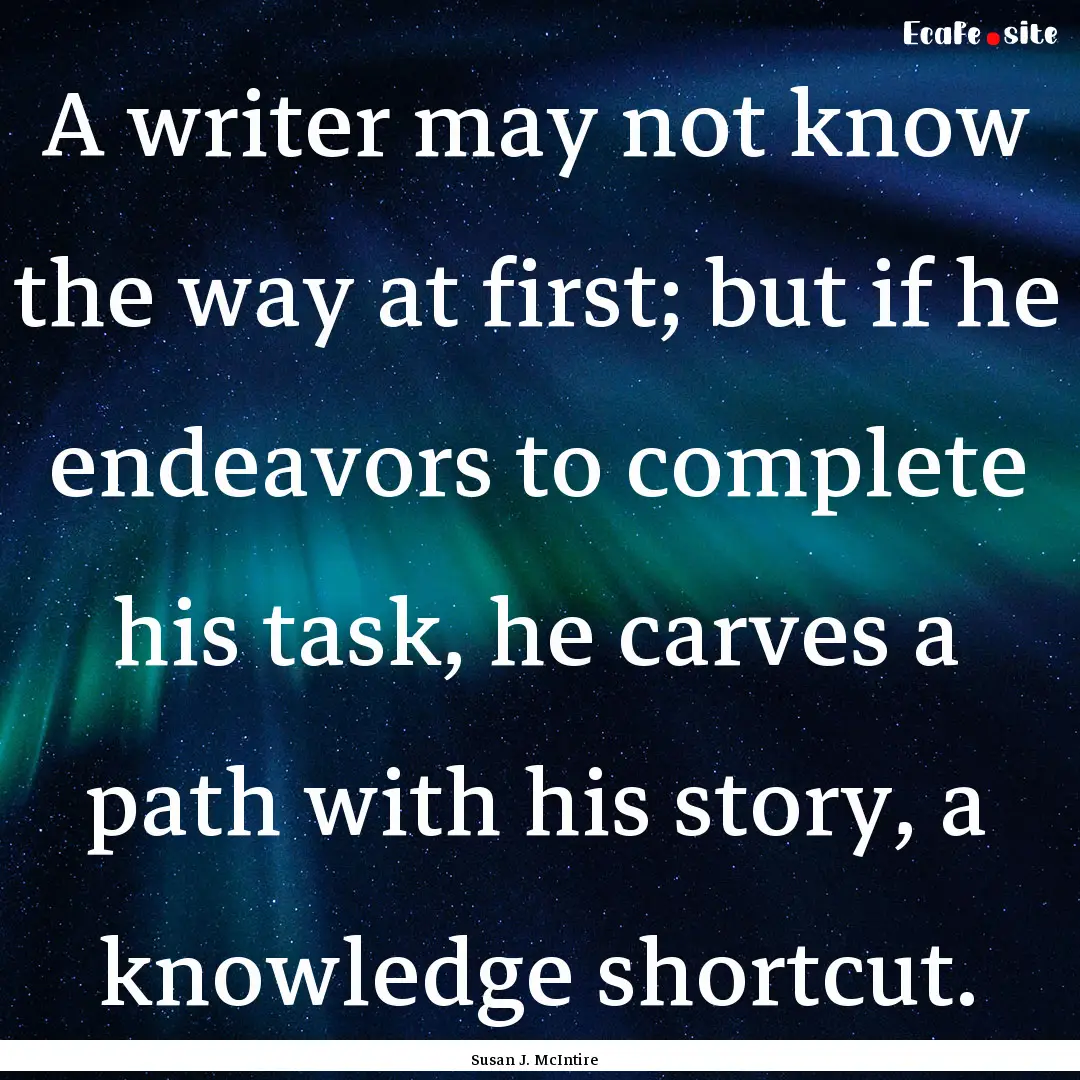 A writer may not know the way at first; but.... : Quote by Susan J. McIntire