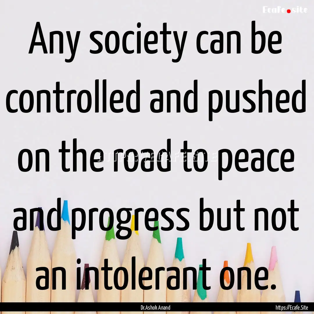 Any society can be controlled and pushed.... : Quote by Dr.Ashok Anand