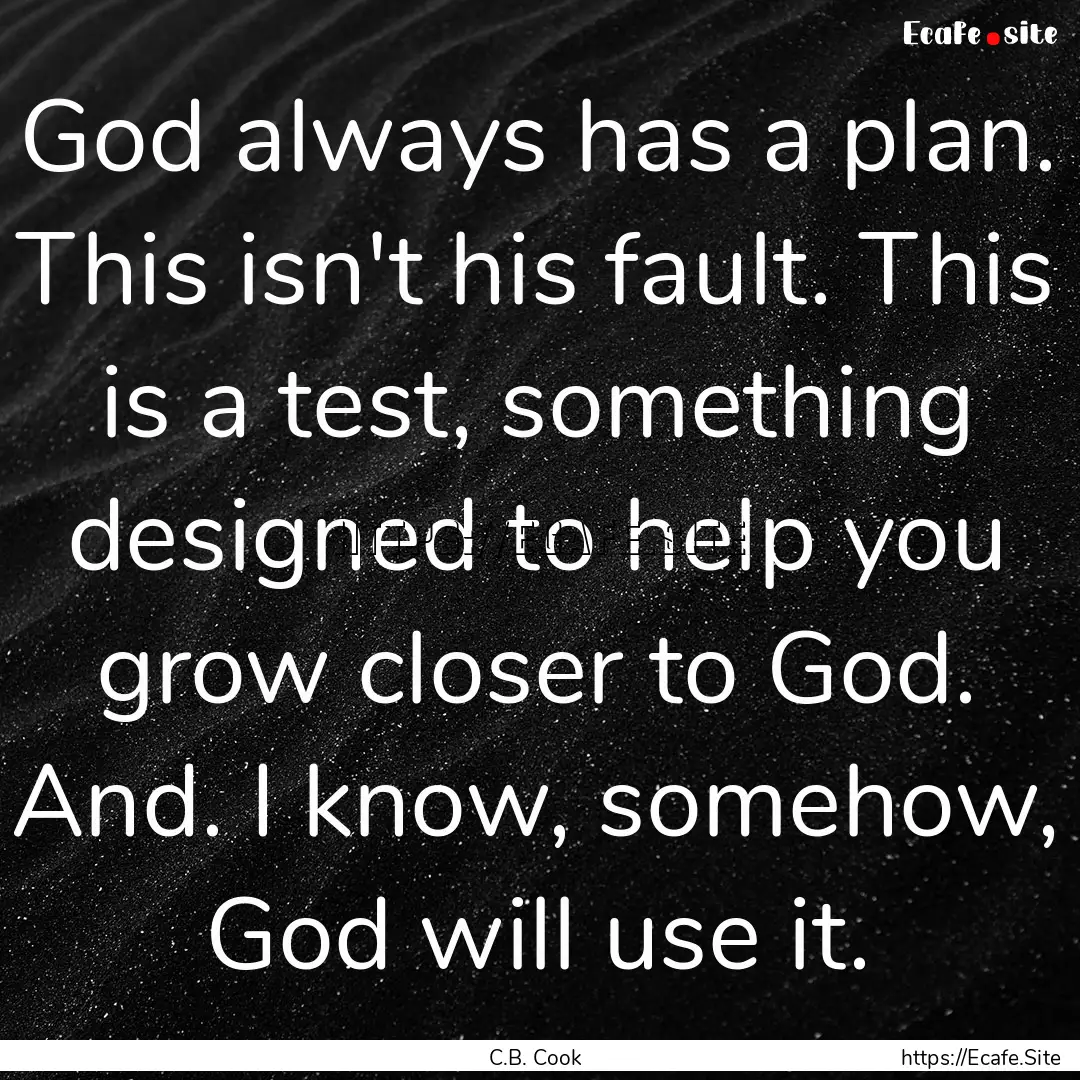 God always has a plan. This isn't his fault..... : Quote by C.B. Cook