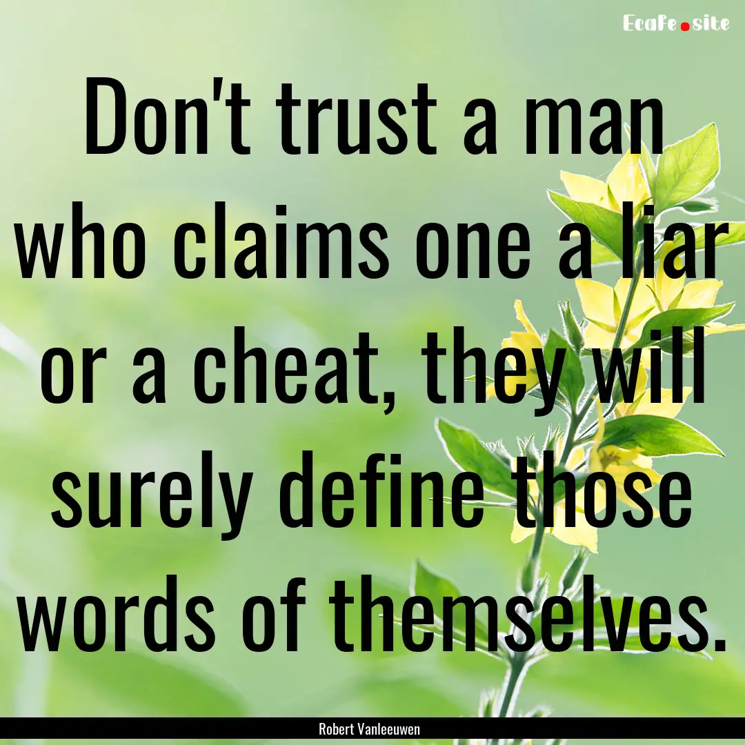 Don't trust a man who claims one a liar or.... : Quote by Robert Vanleeuwen