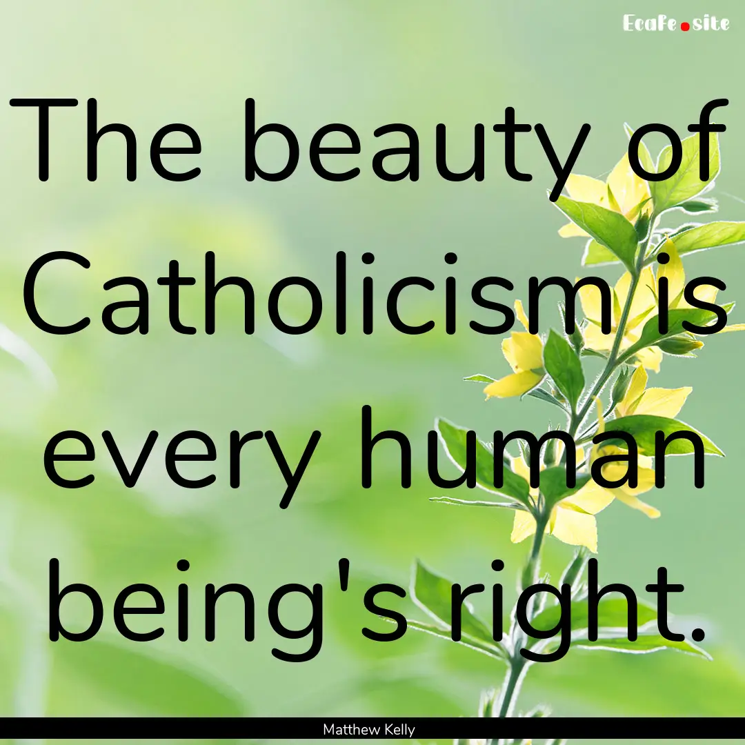 The beauty of Catholicism is every human.... : Quote by Matthew Kelly