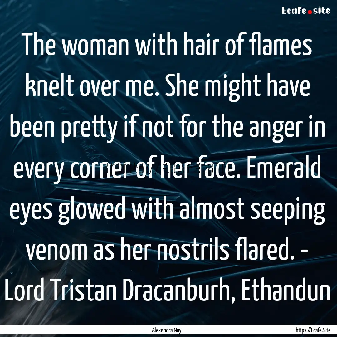 The woman with hair of flames knelt over.... : Quote by Alexandra May