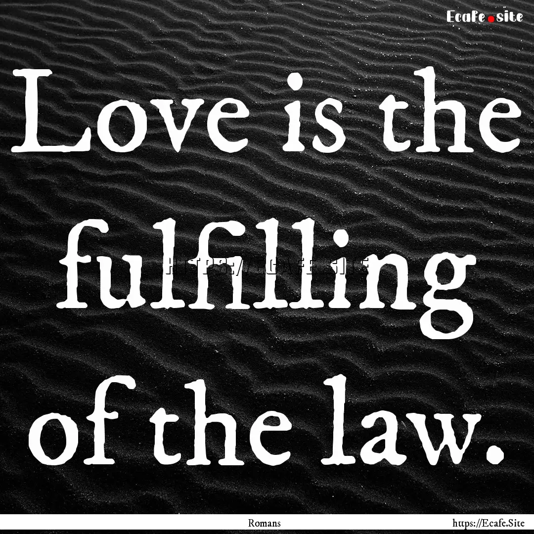 Love is the fulfilling of the law. : Quote by Romans