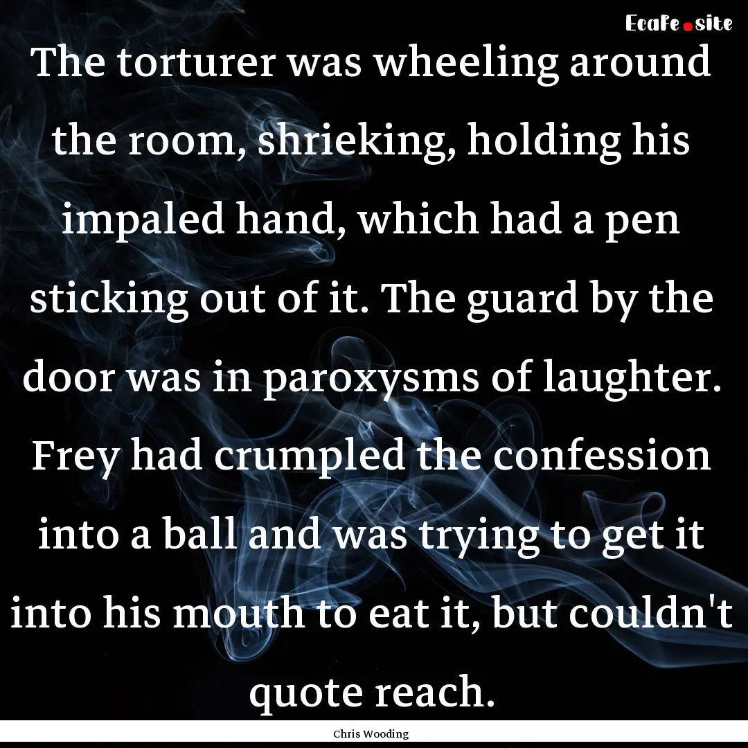 The torturer was wheeling around the room,.... : Quote by Chris Wooding