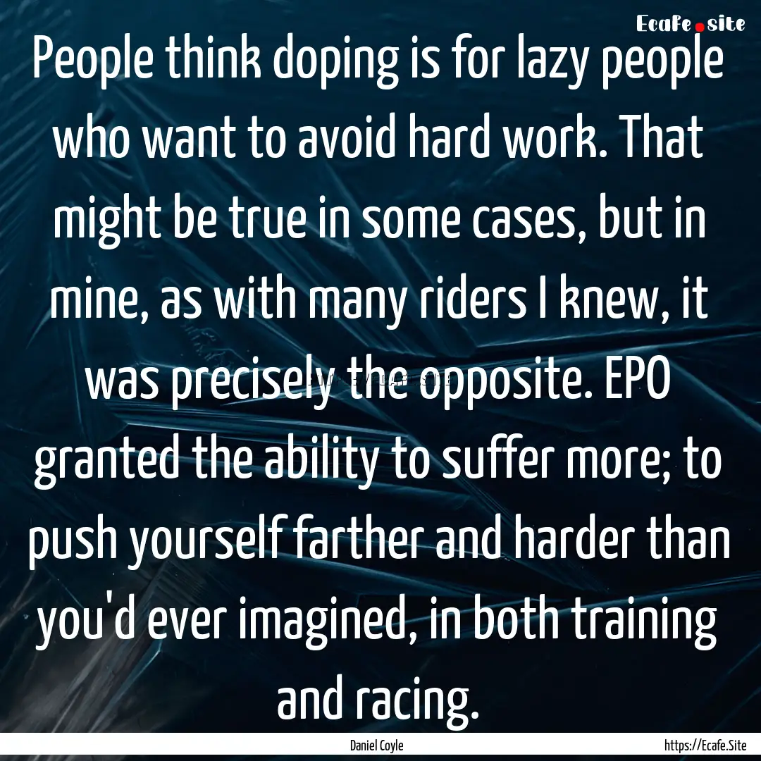 People think doping is for lazy people who.... : Quote by Daniel Coyle