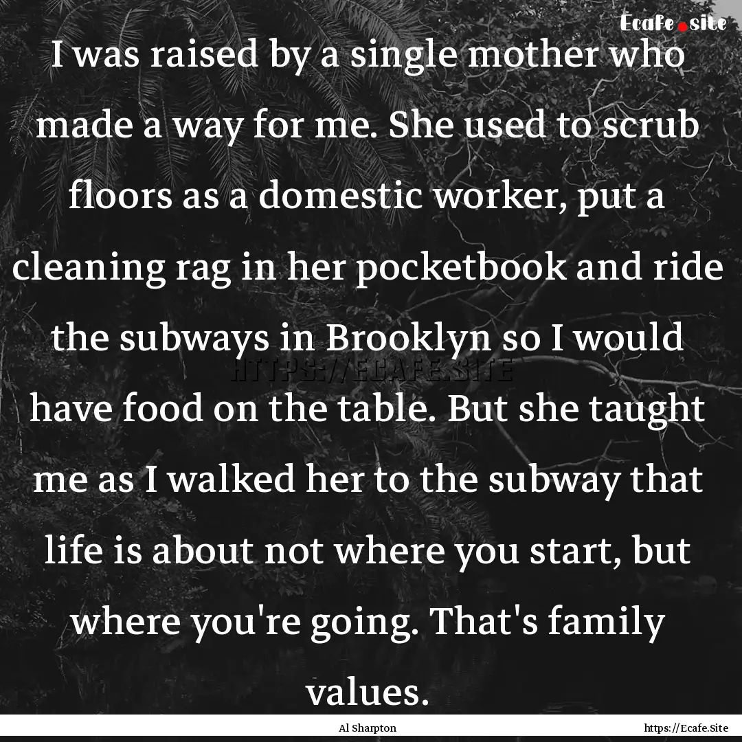 I was raised by a single mother who made.... : Quote by Al Sharpton