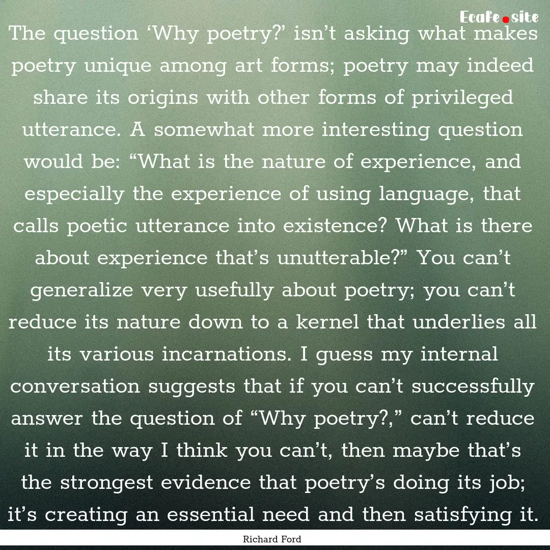 The question ‘Why poetry?’ isn’t asking.... : Quote by Richard Ford