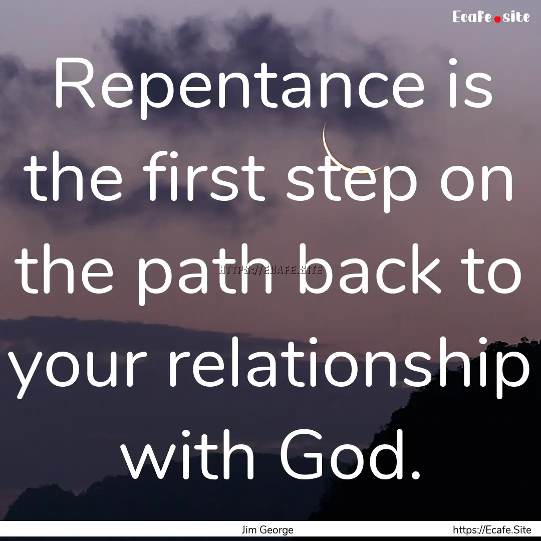 Repentance is the first step on the path.... : Quote by Jim George