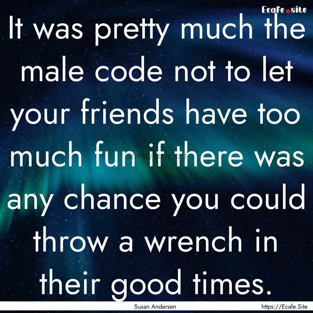 It was pretty much the male code not to let.... : Quote by Susan Andersen