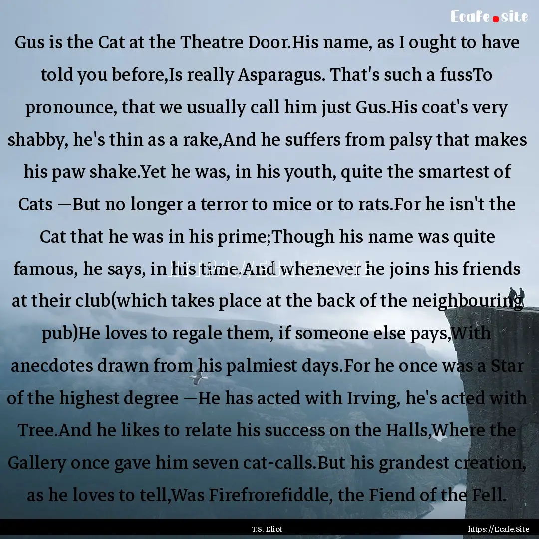 Gus is the Cat at the Theatre Door.His name,.... : Quote by T.S. Eliot