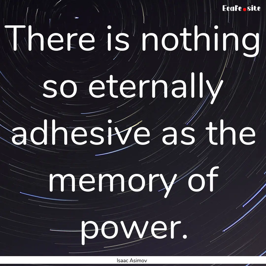 There is nothing so eternally adhesive as.... : Quote by Isaac Asimov