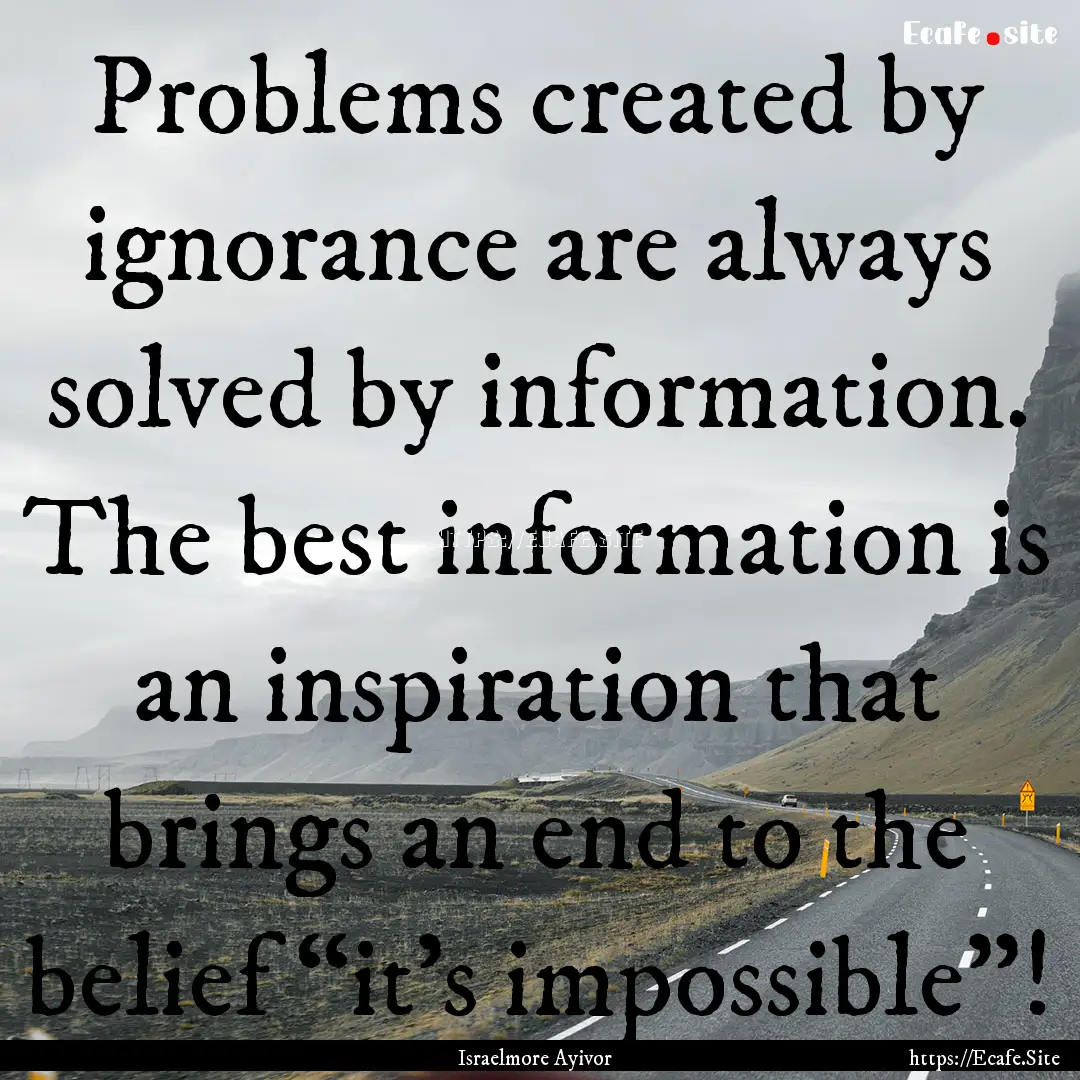 Problems created by ignorance are always.... : Quote by Israelmore Ayivor