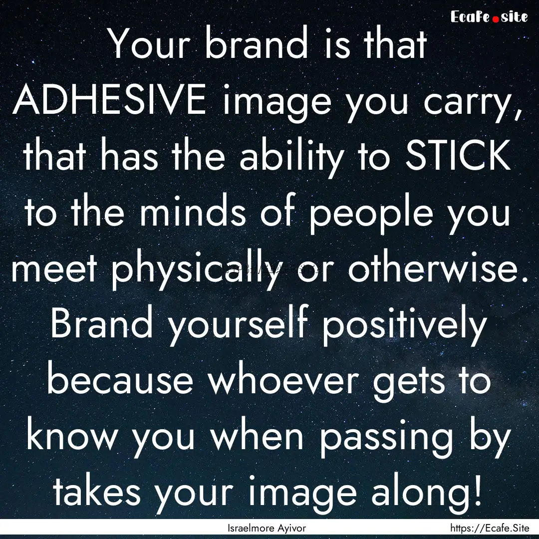 Your brand is that ADHESIVE image you carry,.... : Quote by Israelmore Ayivor