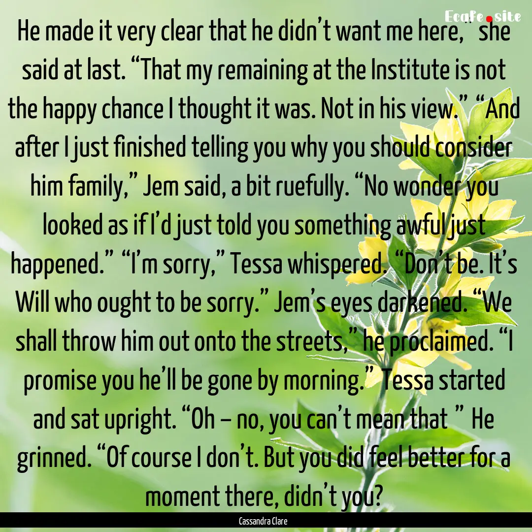 He made it very clear that he didn’t want.... : Quote by Cassandra Clare