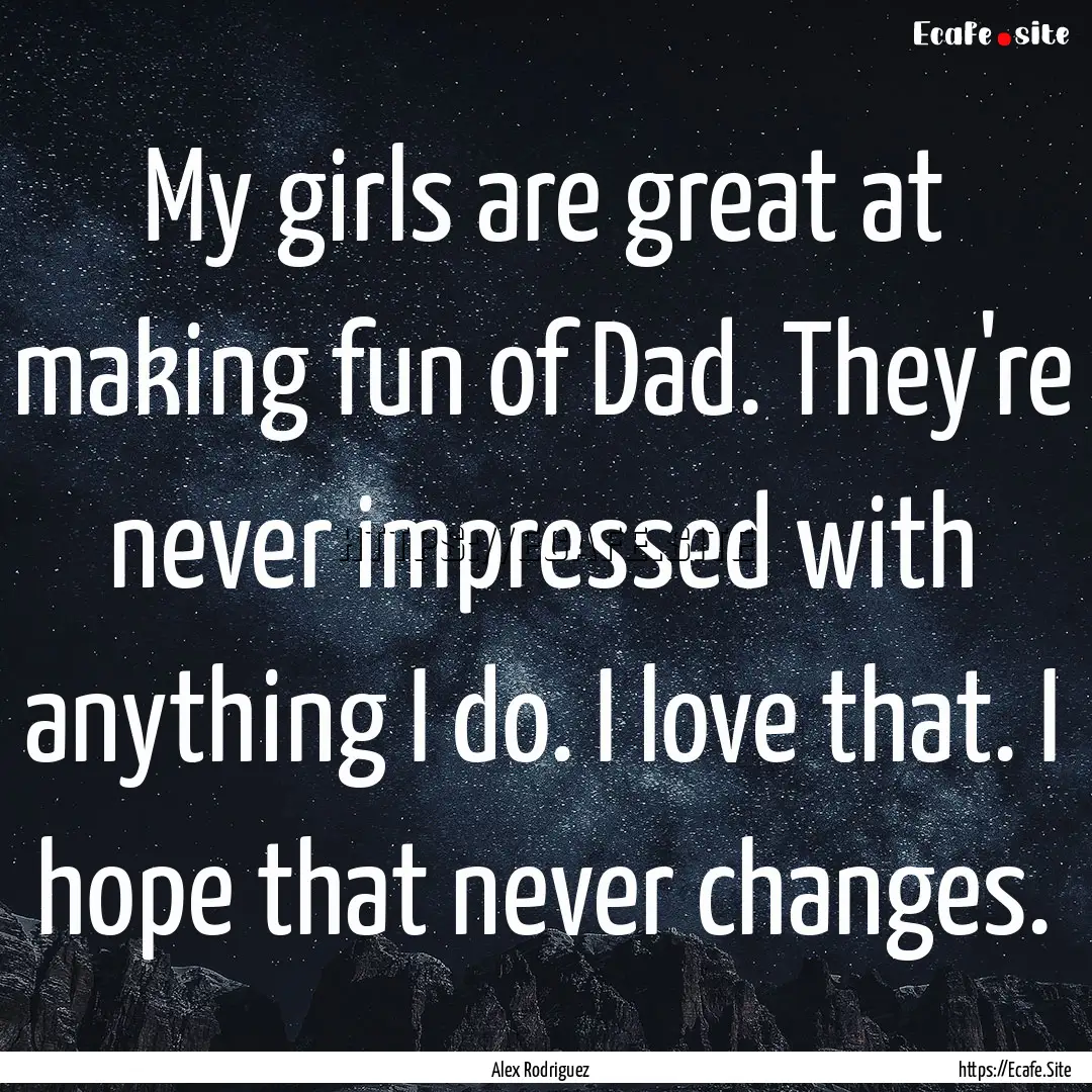 My girls are great at making fun of Dad..... : Quote by Alex Rodriguez