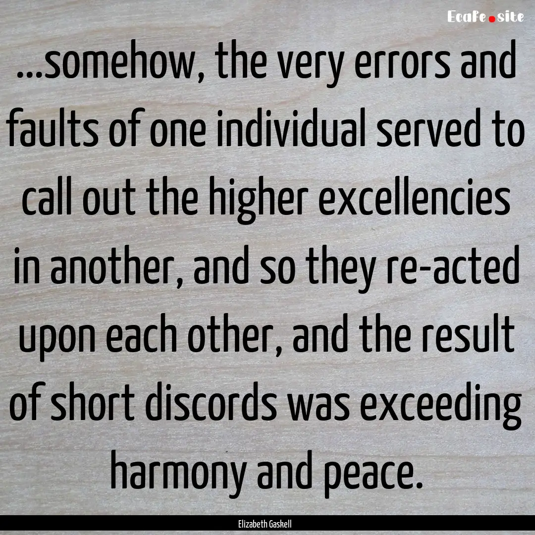 ...somehow, the very errors and faults of.... : Quote by Elizabeth Gaskell