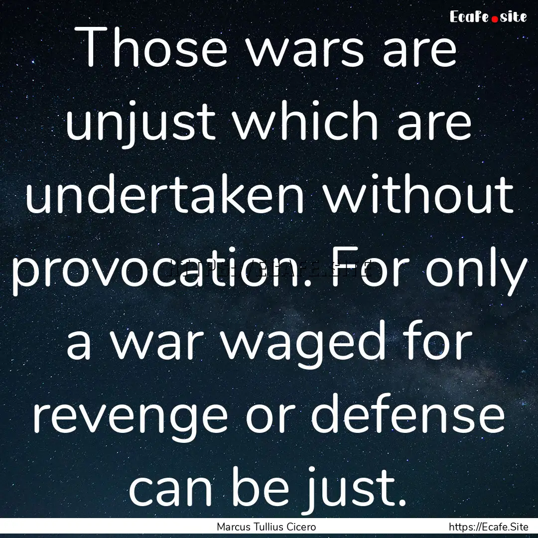 Those wars are unjust which are undertaken.... : Quote by Marcus Tullius Cicero