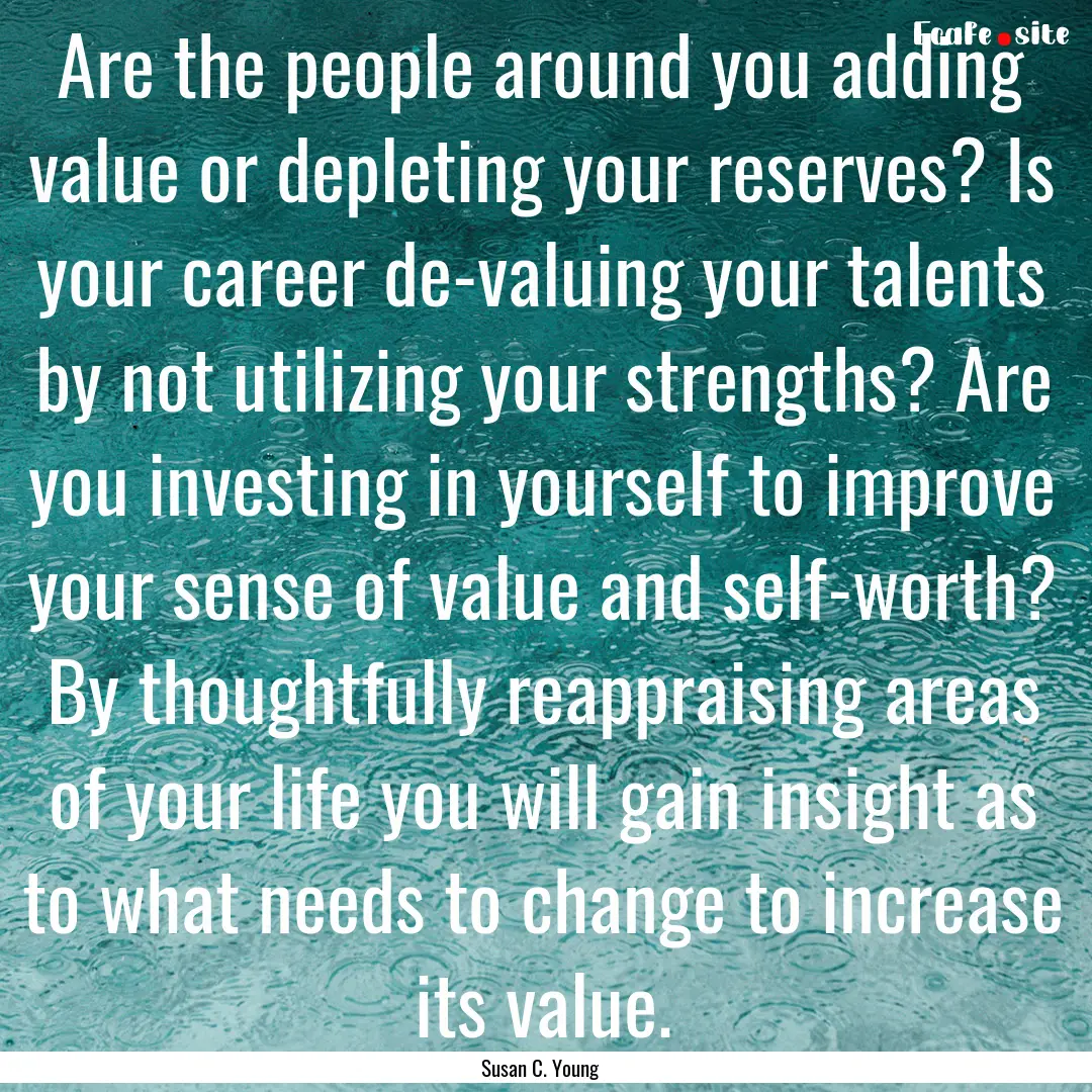 Are the people around you adding value or.... : Quote by Susan C. Young