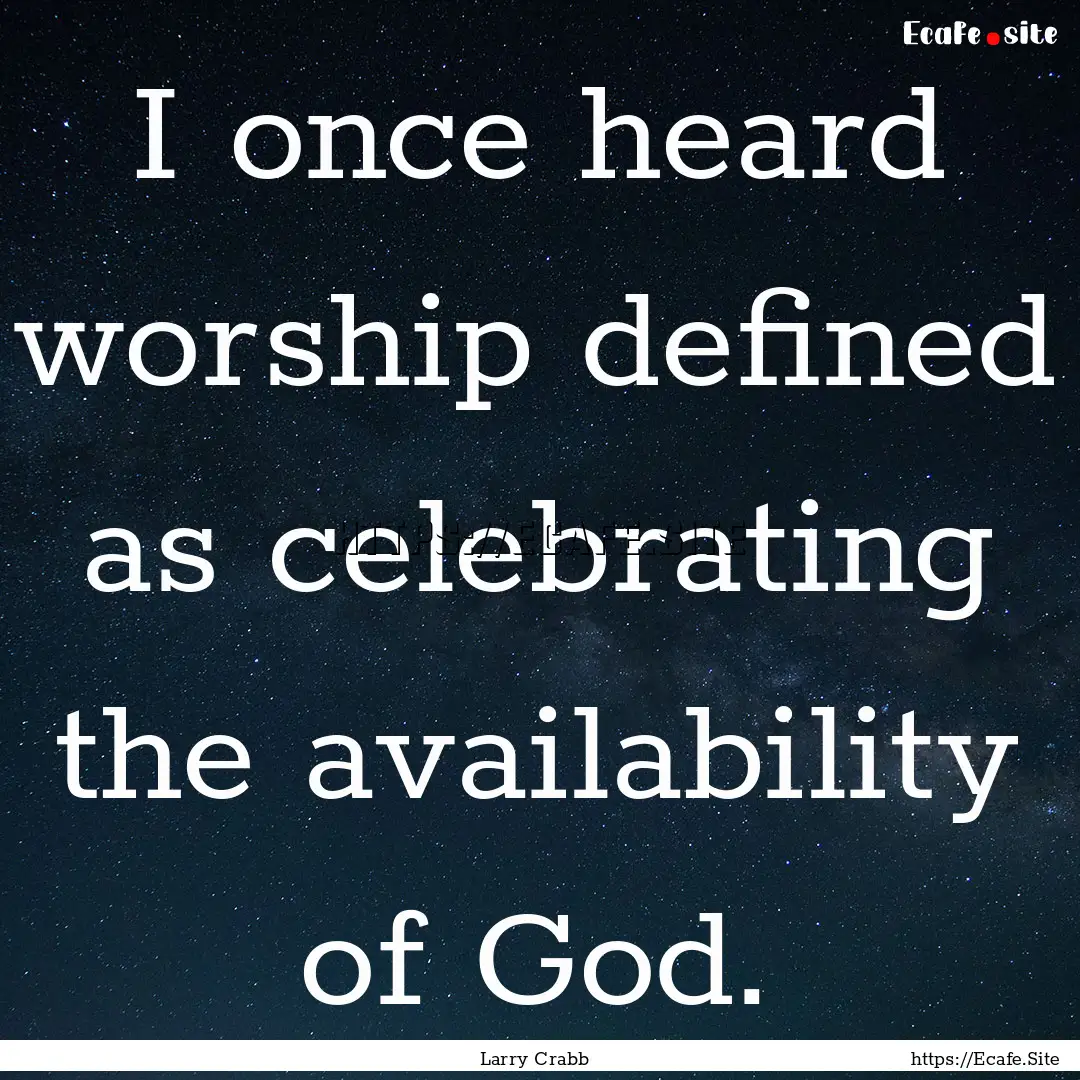 I once heard worship defined as celebrating.... : Quote by Larry Crabb